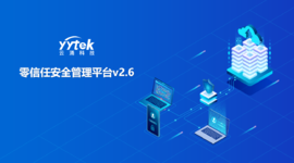 永不信任 始終驗證|云涌零信任V2.6版本正式發(fā)布啦！